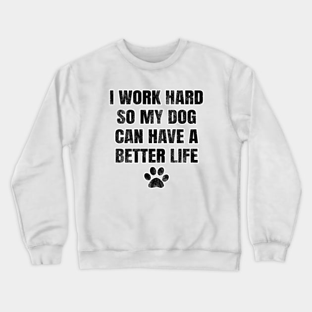 I work hard so my dog can have a better life Crewneck Sweatshirt by LunaMay